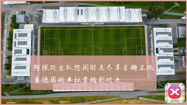 阿根廷全队悠闲时光尽享乐趣正观看德国战库拉索精彩对决